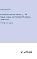 A Journey Made in the Summer of 1794; Through Holland and the Western Frontier, In Two Volumes