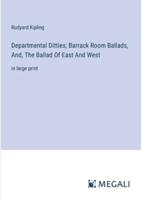 Departmental Ditties; Barrack Room Ballads, And, The Ballad Of East And West