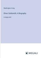 Oliver Goldsmith; A Biography