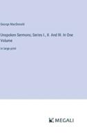 Unspoken Sermons; Series I., II. And III. In One Volume