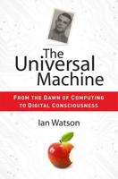 The Universal Machine : From the Dawn of Computing to Digital Consciousness
