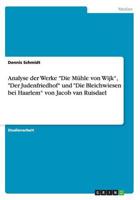 Analyse der Werke "Die Mühle von Wijk", "Der Judenfriedhof" und "Die Bleichwiesen bei Haarlem" von Jacob van Ruisdael