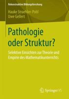 Pathologie oder Struktur? : Selektive Einsichten zur Theorie und Empirie des Mathematikunterrichts
