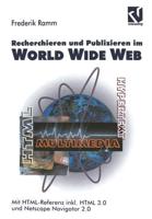 Recherchieren Und Publizieren Im World Wide Web: Mit HTML-Referenz Inkl. HTML 3.0 Und Netscape Navigator 2.0