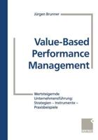 Value-Based Performance Management : Wertsteigernde Unternehmensführung: Strategien - Instrumente - Praxisbeispiele