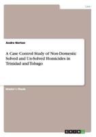 A Case Control Study of Non-Domestic Solved and Un-Solved Homicides in Trinidad and Tobago