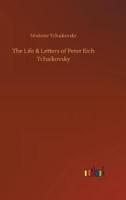 The Life & Letters of Peter Ilich Tchaikovsky