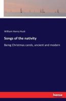 Songs of the nativity:Being Christmas carols, ancient and modern