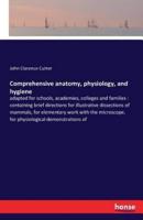 Comprehensive anatomy, physiology, and hygiene :adapted for schools, academies, colleges and families : containing brief directions for illustrative dissections of mammals, for elementary work with the microscope, for physiological demonstrations of