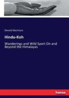 Hindu-Koh:Wanderings and Wild Sport On and Beyond the Himalayas