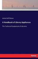 A Handbook of Library Appliances:The Technical Equipment of Libraries