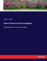 General Grant and his Campaigns:Illustrated With a Portrait on Steel