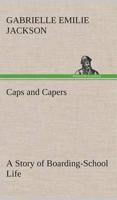 Caps and Capers A Story of Boarding-School Life