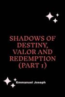 Shadows of Destiny, Valor and Redemption (Part 1)
