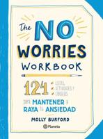 The No Worries Workbook: 124 Listas, Actividades Y Consejos Para Mantener a Raya Tu Ansiedad