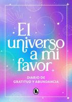 El Universo a Mi Favor: Diario De Gratitud Y Abundancia / The Universe in My Fav Or. Journal of Gratitude and Abundance