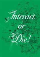Interact or Die