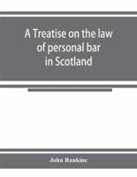 A treatise on the law of personal bar in Scotland : collated with the English law of estoppel in pais