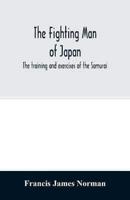 The fighting man of Japan : the training and exercises of the Samurai