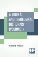 A Biblical And Theological Dictionary (Volume I)