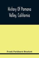 History Of Pomona Valley, California, With Biographical Sketches Of The Leading Men And Women Of The Valley Who Have Been Identified With Its Growth And Development From The Early Days To The Present