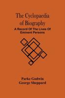 The Cyclopaedia Of Biography : A Record Of The Lives Of Eminent Persons