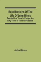 Recollections Of The Life Of John Binns; Twenty-Nine Years In Europe And Fifty-Three In The United States