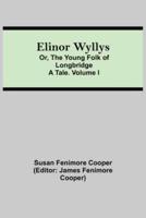 Elinor Wyllys; Or, The Young Folk of Longbridge: A Tale. Volume I