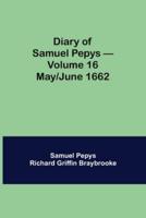 Diary of Samuel Pepys - Volume 16: May/June 1662