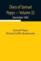 Diary of Samuel Pepys - Volume 32: December 1664
