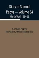 Diary of Samuel Pepys - Volume 34: March/April 1664-65