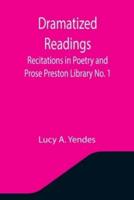 Dramatized Readings: Recitations in Poetry and Prose Preston Library No. 1