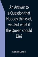 An Answer to a Question that Nobody thinks of, viz., But what if the Queen should Die?