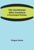 The Gentleman Who Vanished: A Psychological Phantasy
