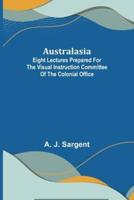 Australasia ; Eight Lectures Prepared for the Visual Instruction Committee of the Colonial Office