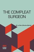 The Compleat Surgeon: Or, The Whole Art Of Surgery Explain'D In A Most Familiar Method. Containing An Exact Account Of Its Principles And Several Parts, Viz. Of The Bones, Muscles, Tumours, Ulcers, And Wounds Simple And Complicated, Or Those By Gun-Shot; 
