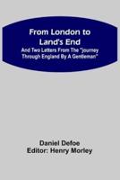 From London to Land's End :and Two Letters from the "Journey through England by a Gentleman"