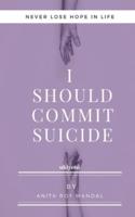 I Shoud Commit Suicide