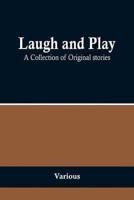 Laugh and Play;A Collection of Original Stories