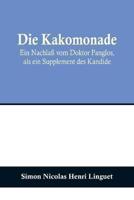 Die Kakomonade; Ein Nachlaß Vom Doktor Panglos, Als Ein Supplement Des Kandide