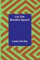 Let 'Em Breathe Space!