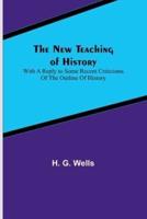 The New Teaching of History; With a Reply to Some Recent Criticisms of The Outline of History