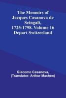 The Memoirs of Jacques Casanova De Seingalt, 1725-1798. Volume 16