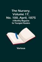 The Nursery, Volume 17, No. 100, April, 1875; A Monthly Magazine for Youngest Readers