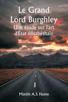 Le Grand Lord Burghley Une Étude Sur L'art d'État Élisabéthain