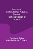 Sermons of the Rev. Francis A. Baker, Priest of the Congregation of St. Paul
