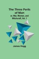 The Three Perils of Man; or, War, Women, and Witchcraft, Vol. 1