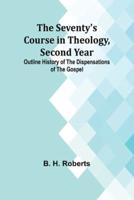 The Seventy's Course in Theology, Second Year;Outline History of the Dispensations of the Gospel