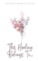 This Healing Belongs To...