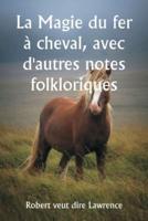 La Magie Du Fer À Cheval, Avec D'autres Notes Folkloriques